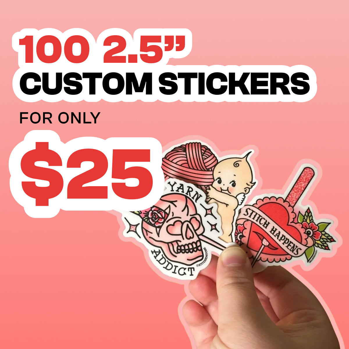 Promotional graphic on a pink gradient background advertising 100 2.5 inch custom stickers for only $25, shown in bold red and black text. A hand holds three illustrated vinyl stickers with white borders. Sticker designs include a ball of yarn, a skull wrapped in yarn with the text Yarn Addict, a cherub illustration, and a red heart with a needle and the text Stitch Happens.