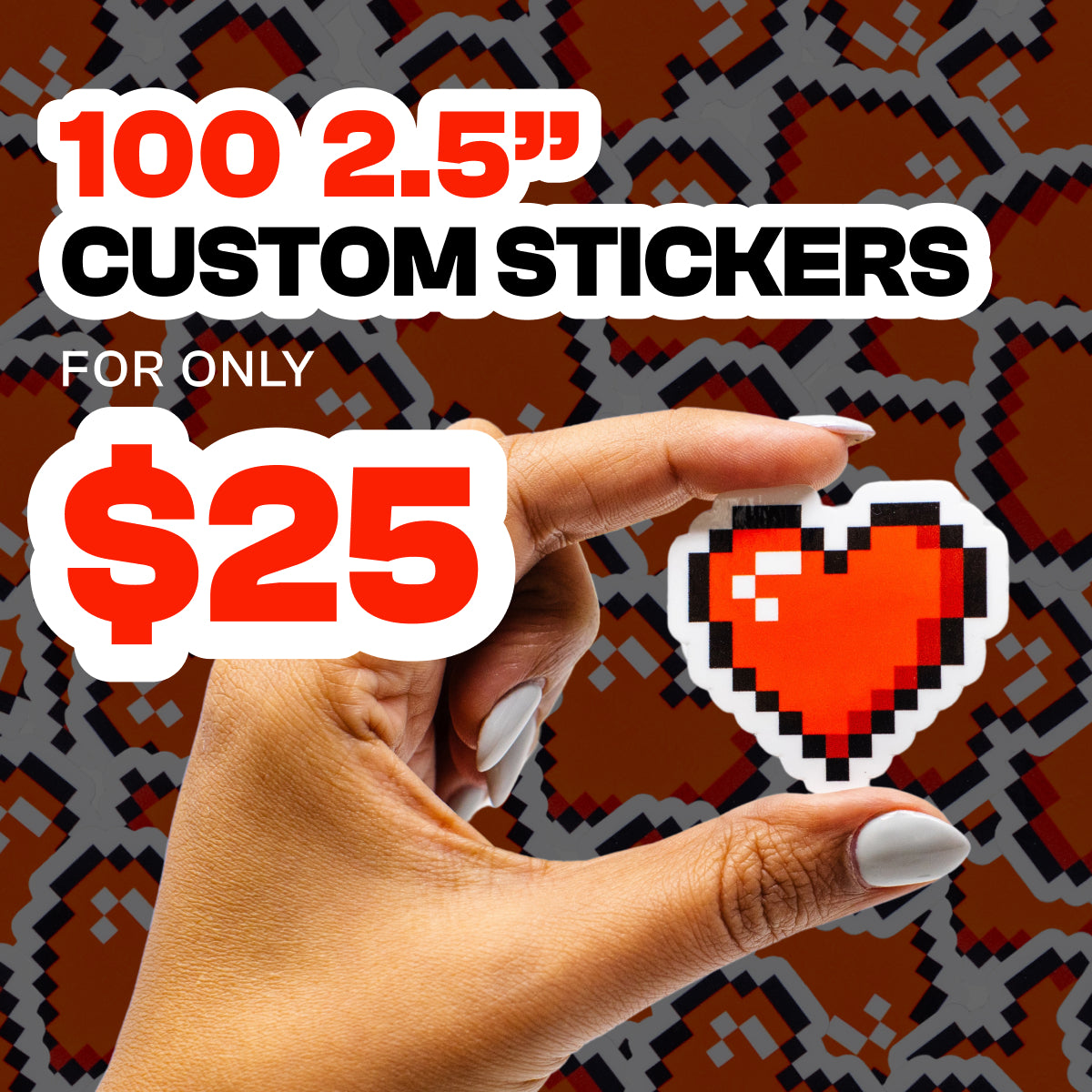 Square promotional image featuring bold red, white, and black text reading 100 2.5 inch Custom Stickers for Only $25. In the foreground, a hand with light gray nail polish holds a small die cut pixel style red heart sticker with a black outline and white highlight. The background shows a repeating red, black, and gray pixel pattern.