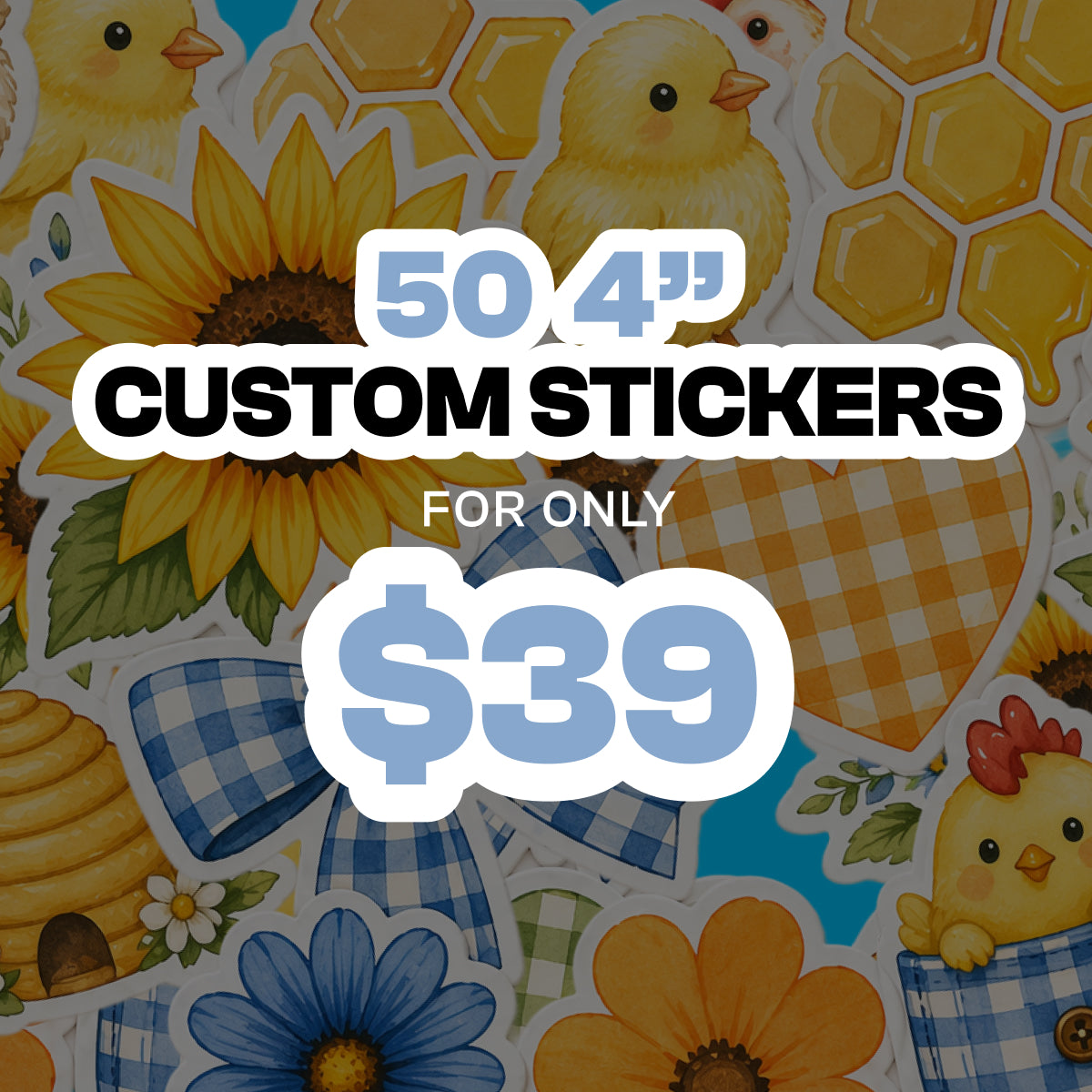 Background filled with colorful custom vinyl stickers featuring sunflowers, baby chicks, honeycomb, bows, hearts, and floral designs in yellow, blue, and orange tones. Overlaid promotional text reads 50 4 inch custom stickers for only 39 dollars in bold black and light blue lettering