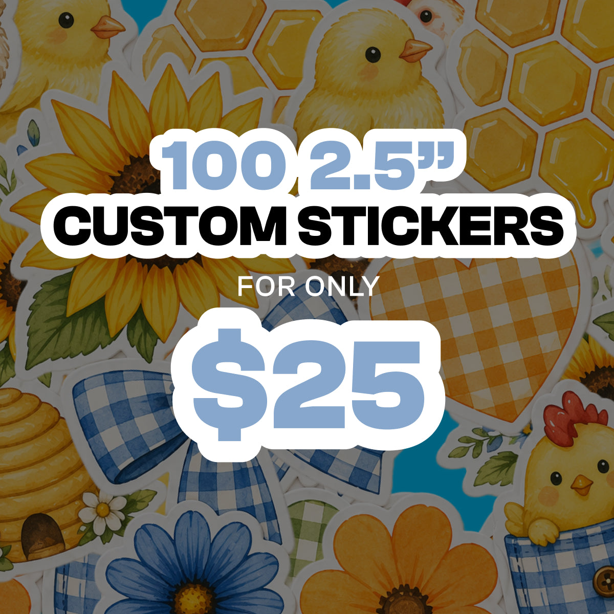 Background filled with colorful custom vinyl stickers featuring sunflowers, baby chicks, honeycomb, bows, hearts, and floral designs in yellow, blue, and orange tones. Overlaid promotional text reads 100 2.5 inch custom stickers for only 25 dollars in bold black and light blue lettering