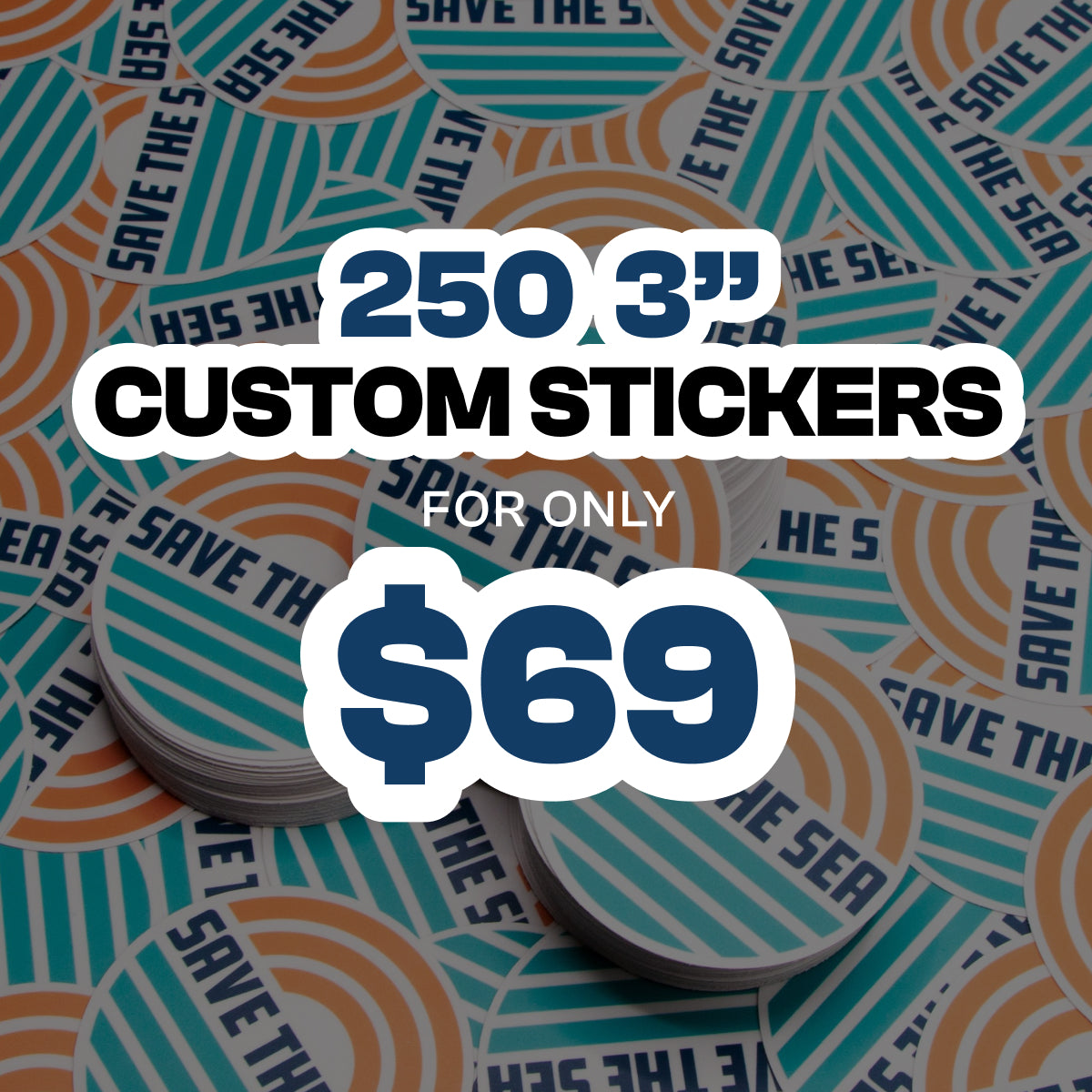 Background filled with stacks of round custom vinyl stickers in teal and orange with striped patterns and readable text that says save the sea. Overlaid promotional text reads 250 3 inch custom stickers for only 69 dollars in bold black and blue lettering