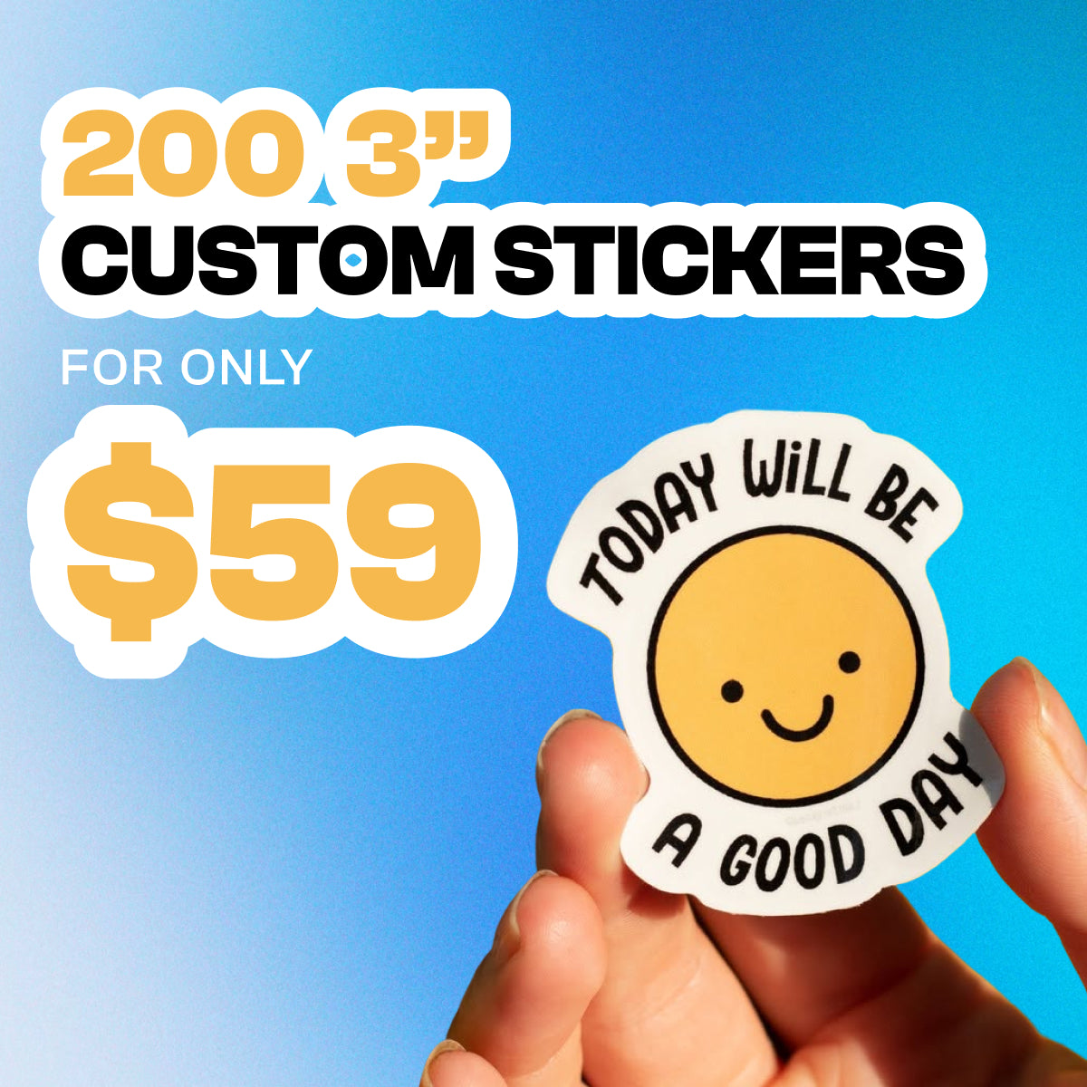 A hand holds a die-cut sticker that reads 'TODAY WILL BE A GOOD DAY' around a smiling yellow sun face. Large promotional text at the top says '200 3" CUSTOM STICKERS FOR ONLY $59' on a bright blue gradient background.