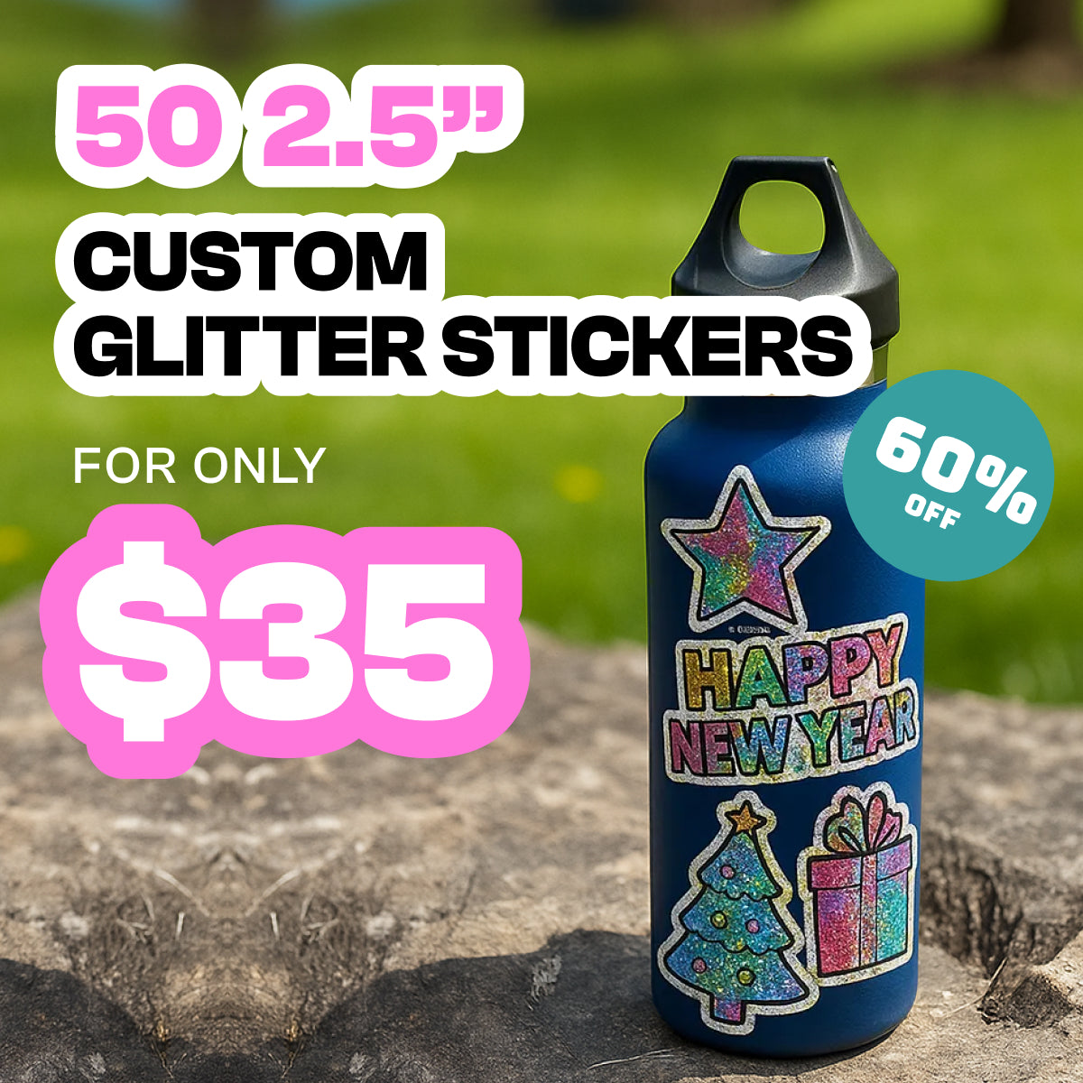 Promotional graphic advertising a glitter sticker discount. Text reads as 50 2.5-inch CUSTOM GLITTER STICKERS, FOR ONLY $35, with a circular badge that reads as 60 percent OFF. Bold white and pink text appears over a blurred green outdoor background. A blue reusable water bottle sits on a rock, decorated with colorful glitter stickers including a star, Christmas tree, gift box, and Happy New Year text, showcasing sparkle finish, vibrant colors, and clean die-cut edges.